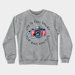 Life Is Too Short For Bad Photos Crewneck Sweatshirt